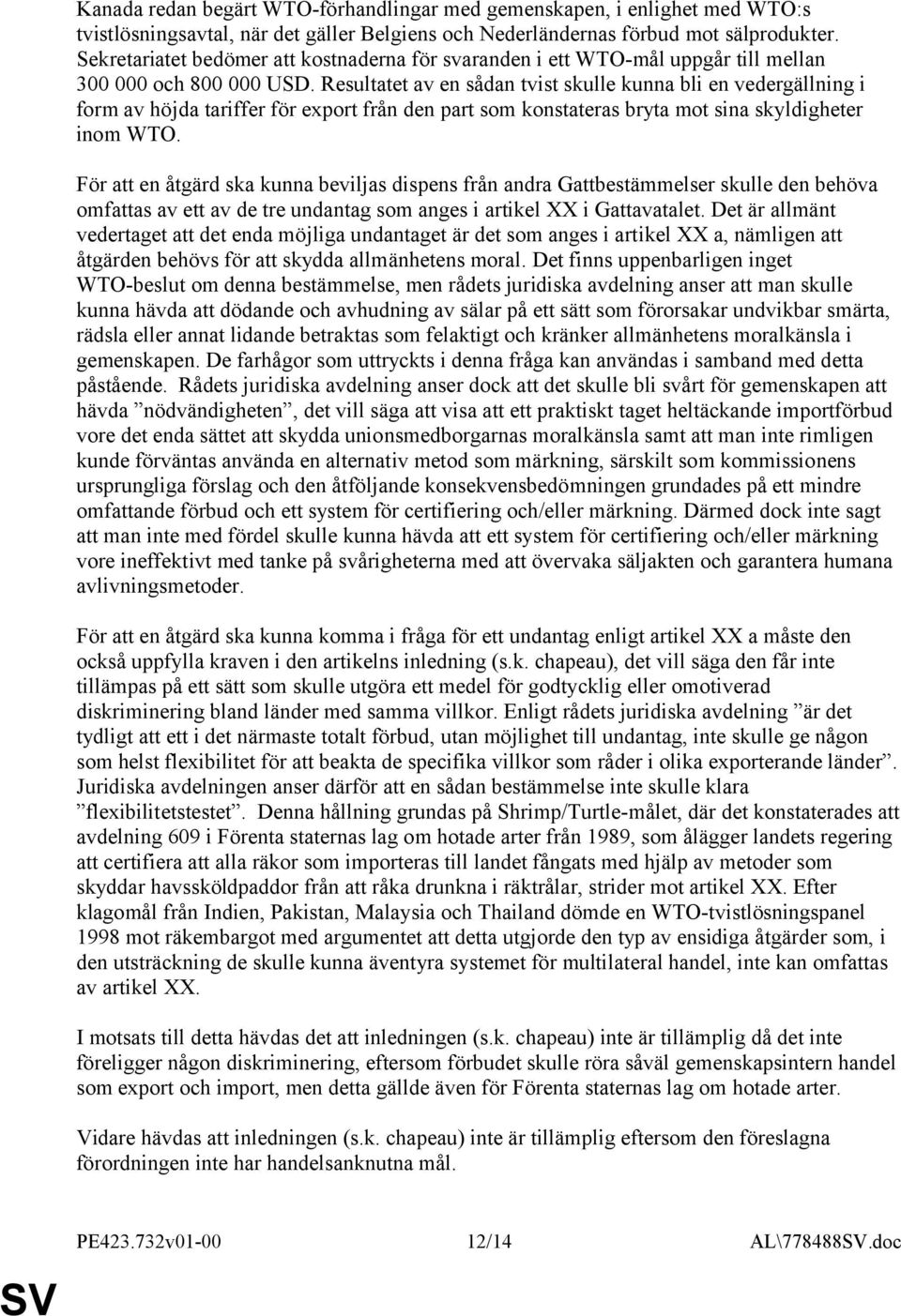 Resultatet av en sådan tvist skulle kunna bli en vedergällning i form av höjda tariffer för export från den part som konstateras bryta mot sina skyldigheter inom WTO.