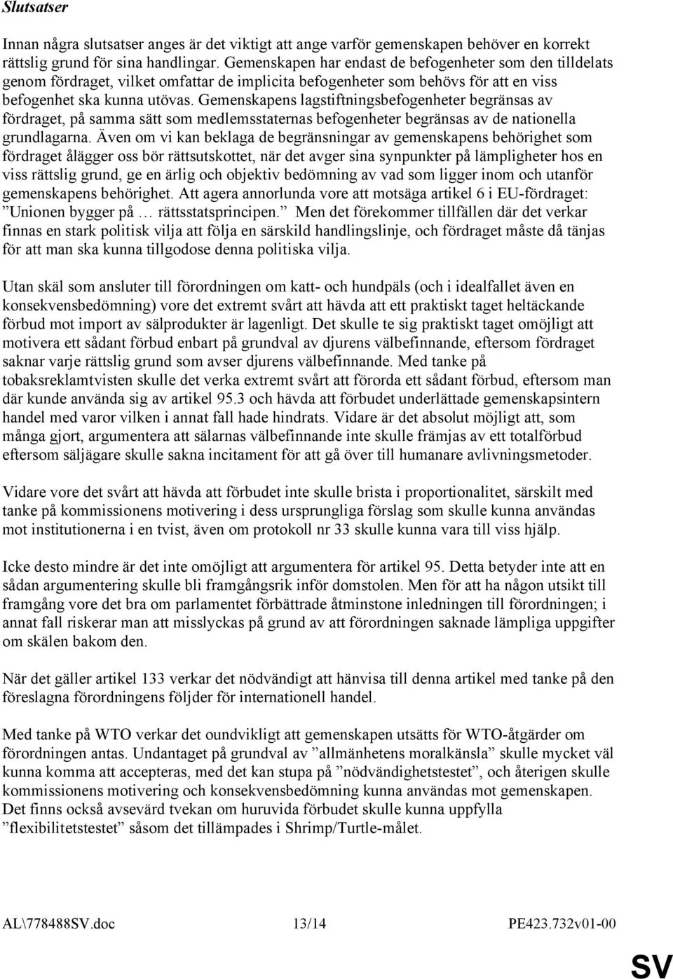 Gemenskapens lagstiftningsbefogenheter begränsas av fördraget, på samma sätt som medlemsstaternas befogenheter begränsas av de nationella grundlagarna.