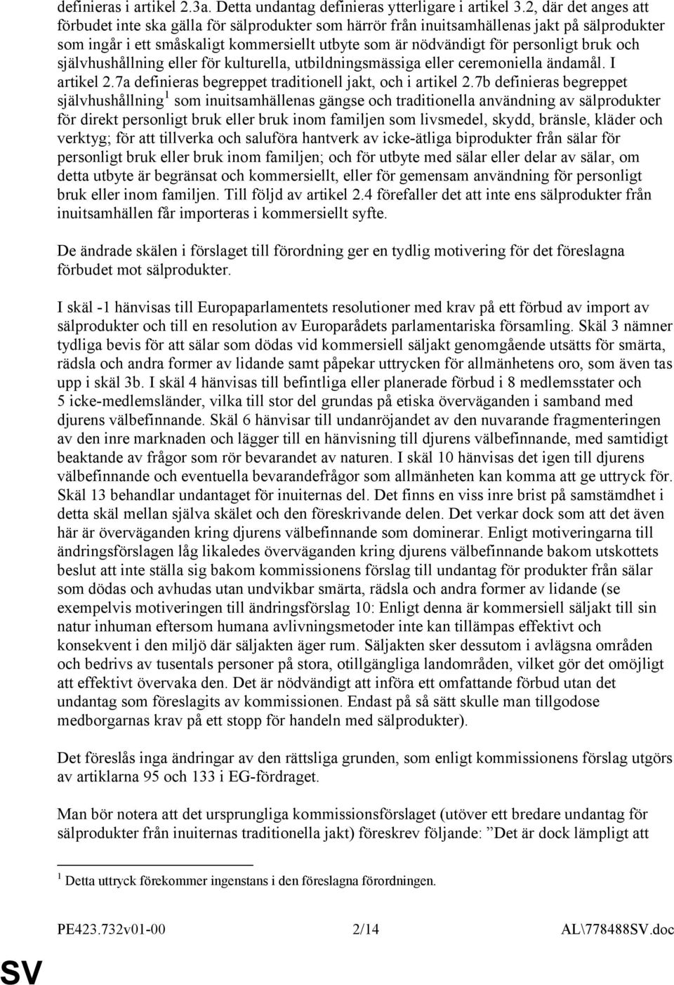 bruk och självhushållning eller för kulturella, utbildningsmässiga eller ceremoniella ändamål. I artikel 2.7a definieras begreppet traditionell jakt, och i artikel 2.