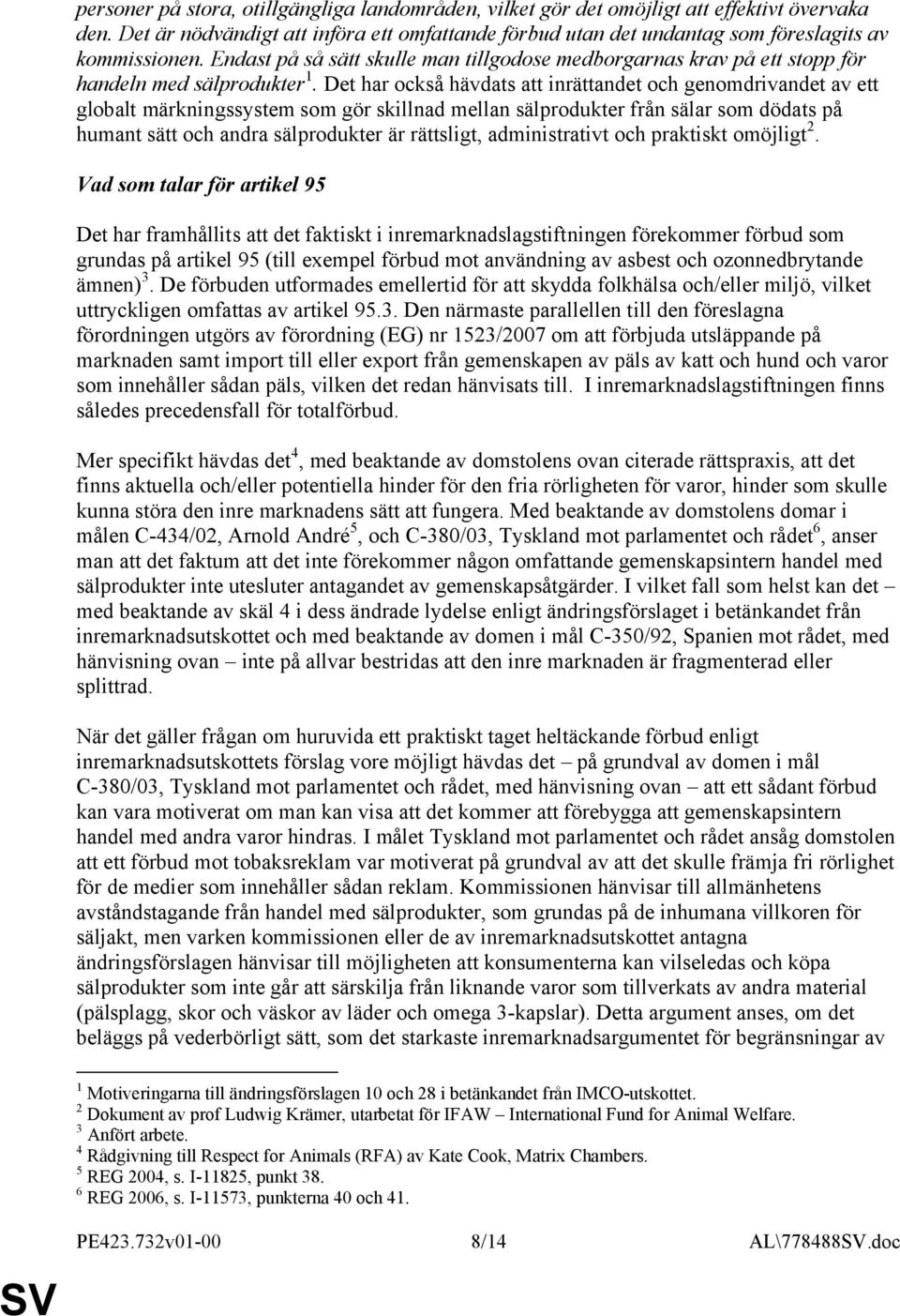 Det har också hävdats att inrättandet och genomdrivandet av ett globalt märkningssystem som gör skillnad mellan sälprodukter från sälar som dödats på humant sätt och andra sälprodukter är rättsligt,