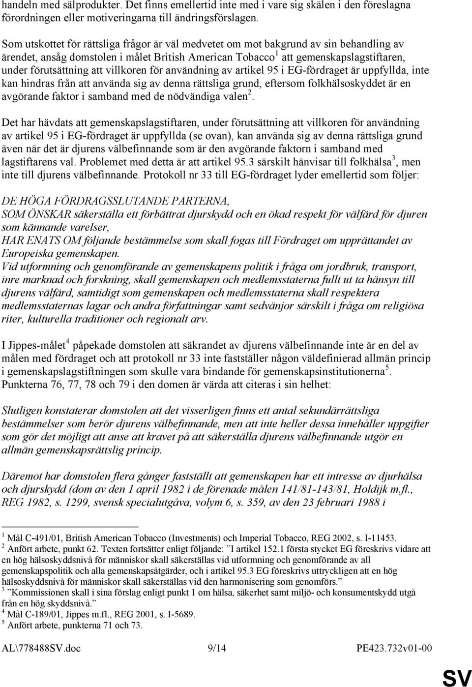 villkoren för användning av artikel 95 i EG-fördraget är uppfyllda, inte kan hindras från att använda sig av denna rättsliga grund, eftersom folkhälsoskyddet är en avgörande faktor i samband med de
