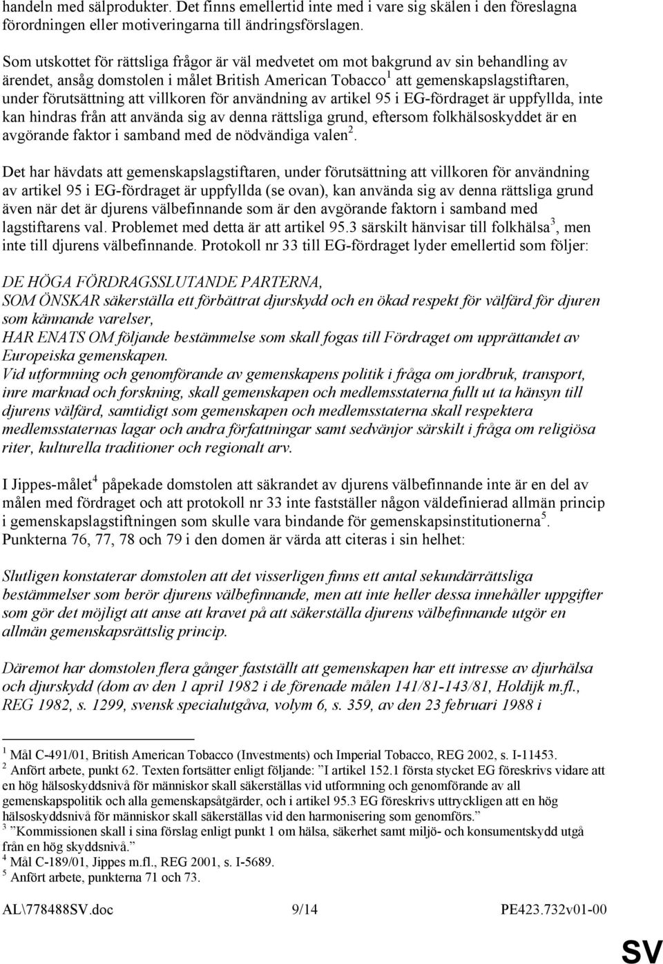 villkoren för användning av artikel 95 i EG-fördraget är uppfyllda, inte kan hindras från att använda sig av denna rättsliga grund, eftersom folkhälsoskyddet är en avgörande faktor i samband med de