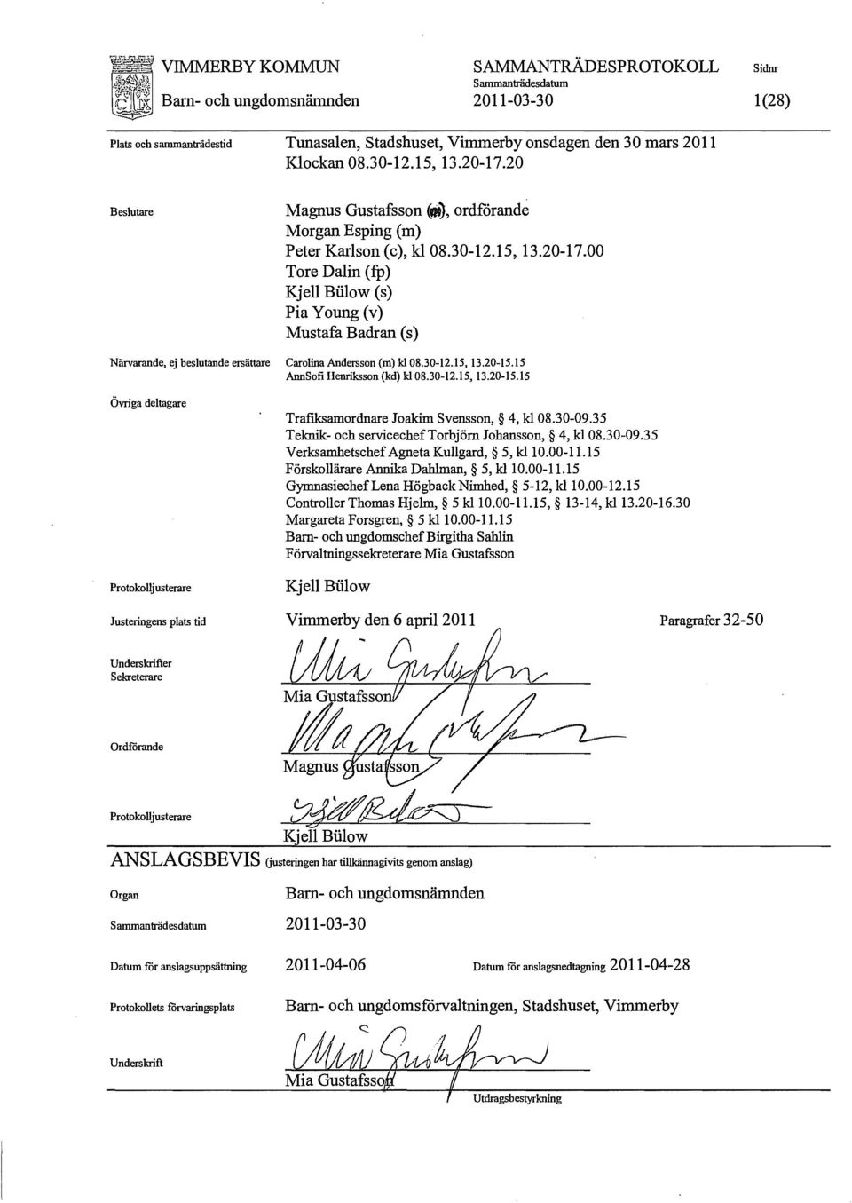 30-12.15,13.20-15.15 AnnSofi Henriksson (kd) kl 08.30-12.15,13.20-15.15 Övriga deltagare Protokolljusterare Trafiksamordnare Joakim Svensson, 4, kl 08.30-09.
