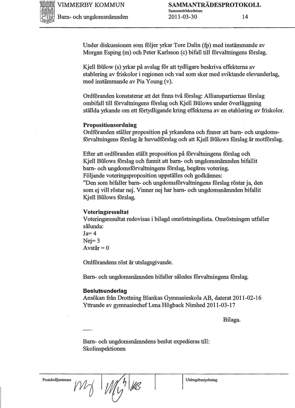 Kjell Biilow (s) yrkar på avslag för att tydligare beskriva effekterna av etablering av friskolor i regionen och vad som sker med sviktande elevunderlag, med instämmande av Pia Young (v).