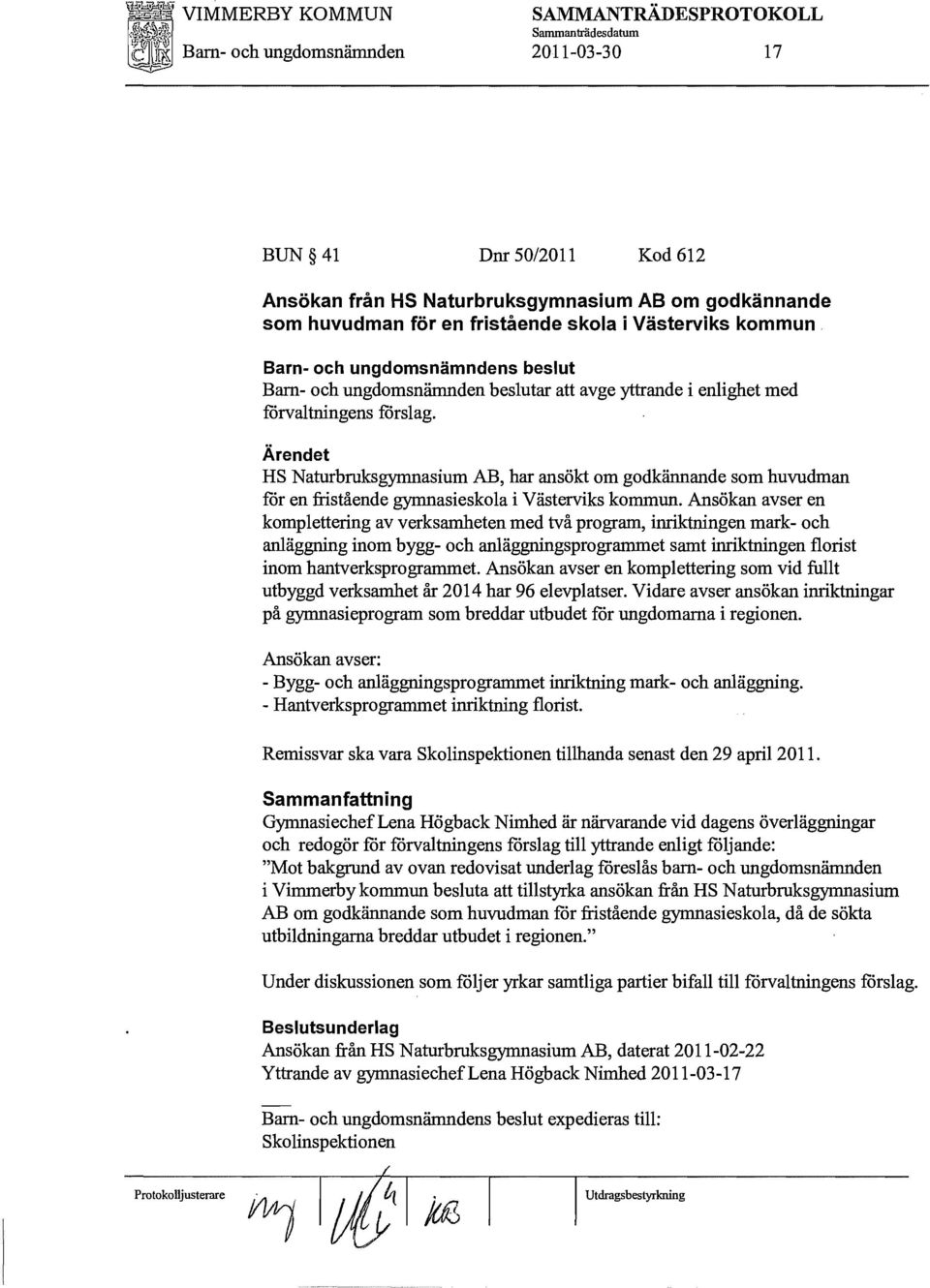 Ärendet HS Naturbruksgymnasium AB, har ansökt om godkännande som huvudman för en fristående gymnasieskola i Västerviks kommun.