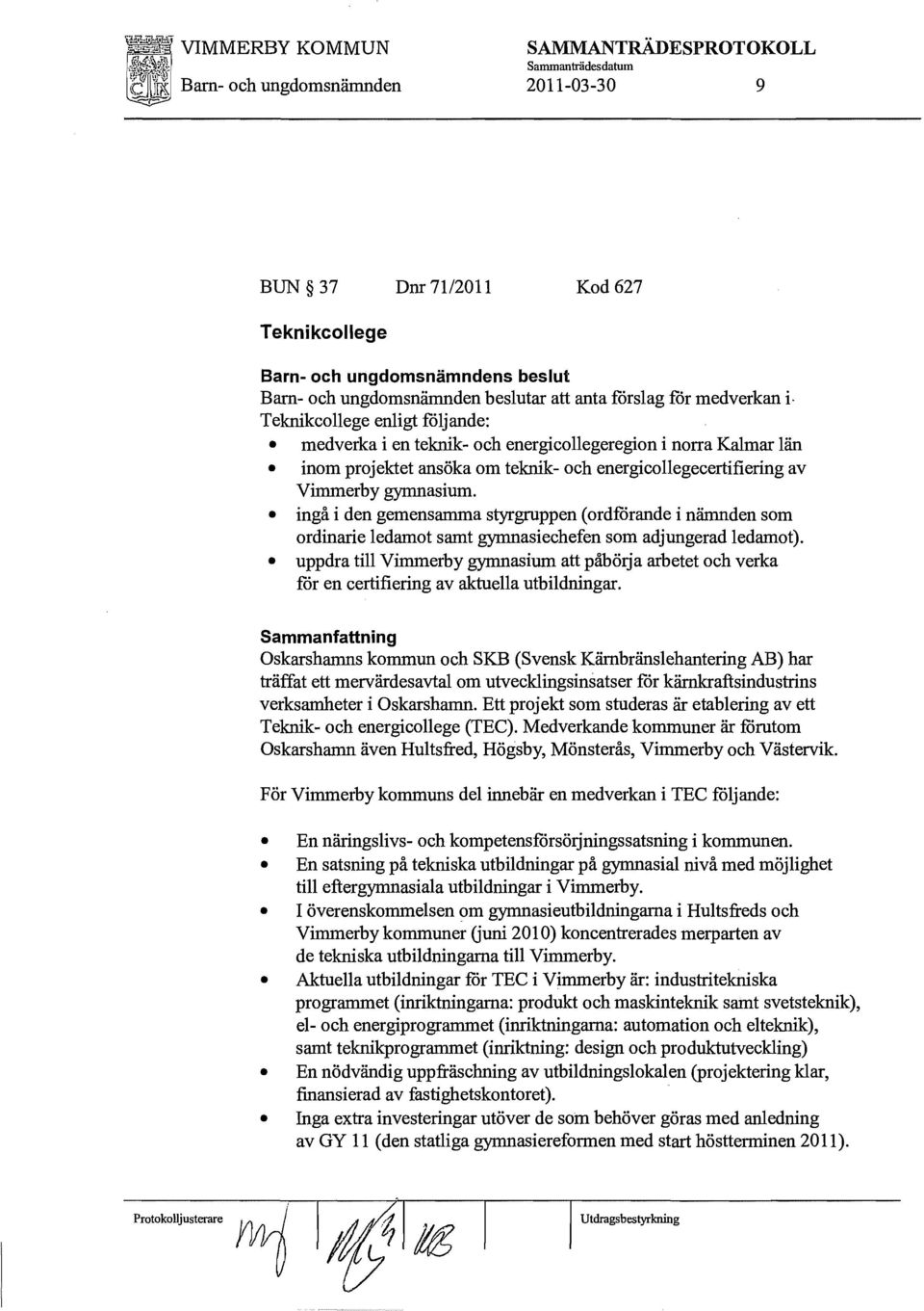 gymnasium. ingå i den gemensamma styrgruppen (ordförande i nämnden som ordinarie ledamot samt gymnasiechefen som adjungerad ledamot).