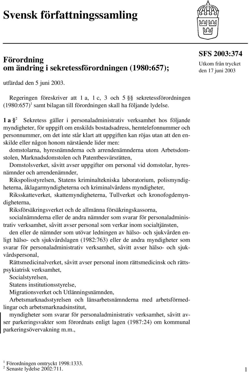1 a 2 Sekretess gäller i personaladministrativ verksamhet hos följande myndigheter, för uppgift om enskilds bostadsadress, hemtelefonnummer och personnummer, om det inte står klart att uppgiften kan