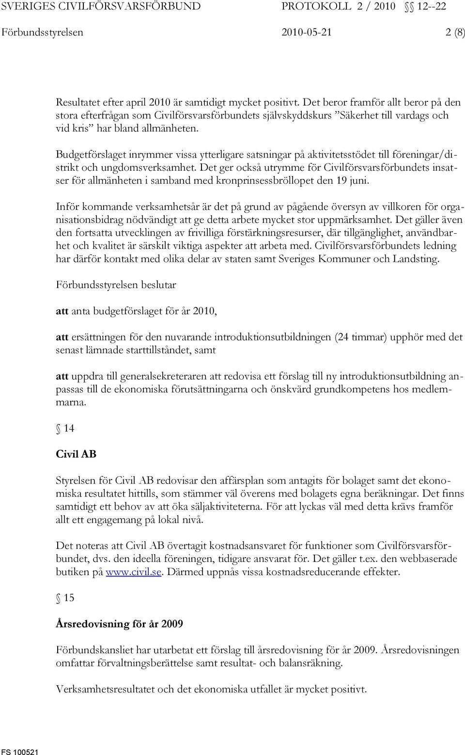 Budgetförslaget inrymmer vissa ytterligare satsningar på aktivitetsstödet till föreningar/distrikt och ungdomsverksamhet.