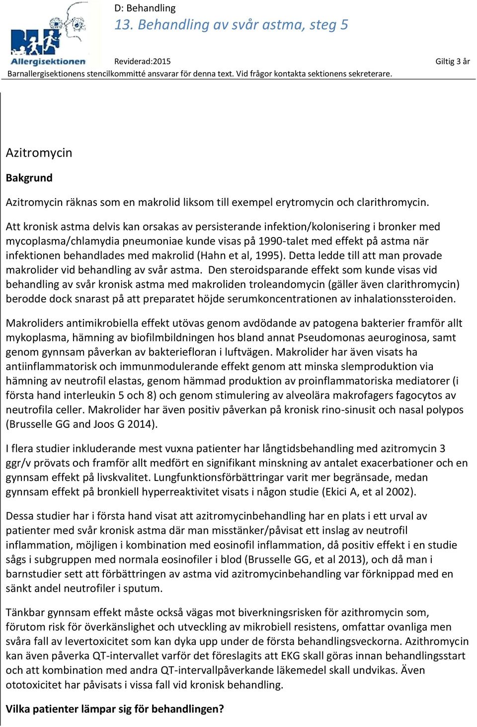 med makrolid (Hahn et al, 1995). Detta ledde till att man provade makrolider vid behandling av svår astma.