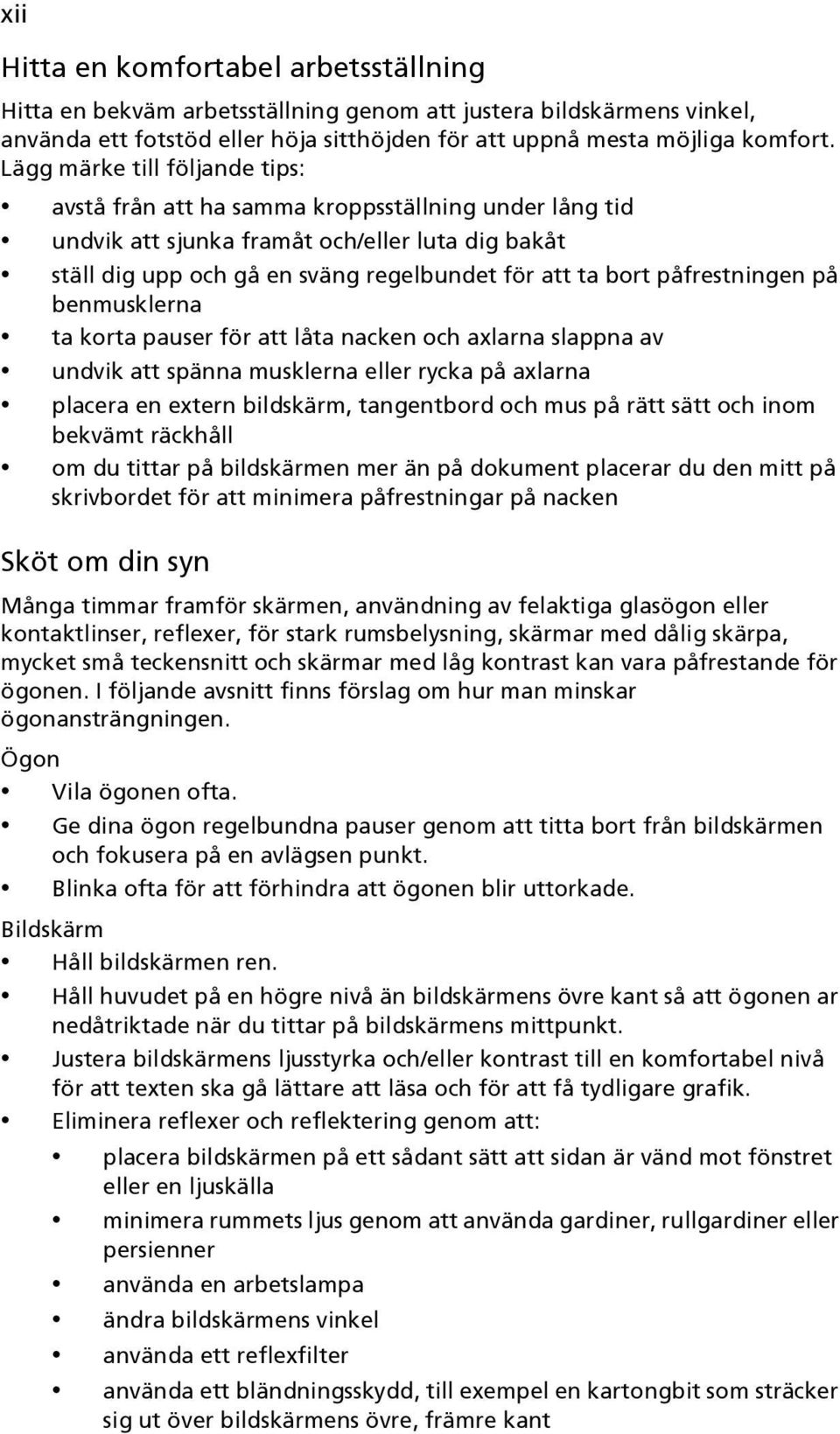 påfrestningen på benmusklerna ta korta pauser för att låta nacken och axlarna slappna av undvik att spänna musklerna eller rycka på axlarna placera en extern bildskärm, tangentbord och mus på rätt
