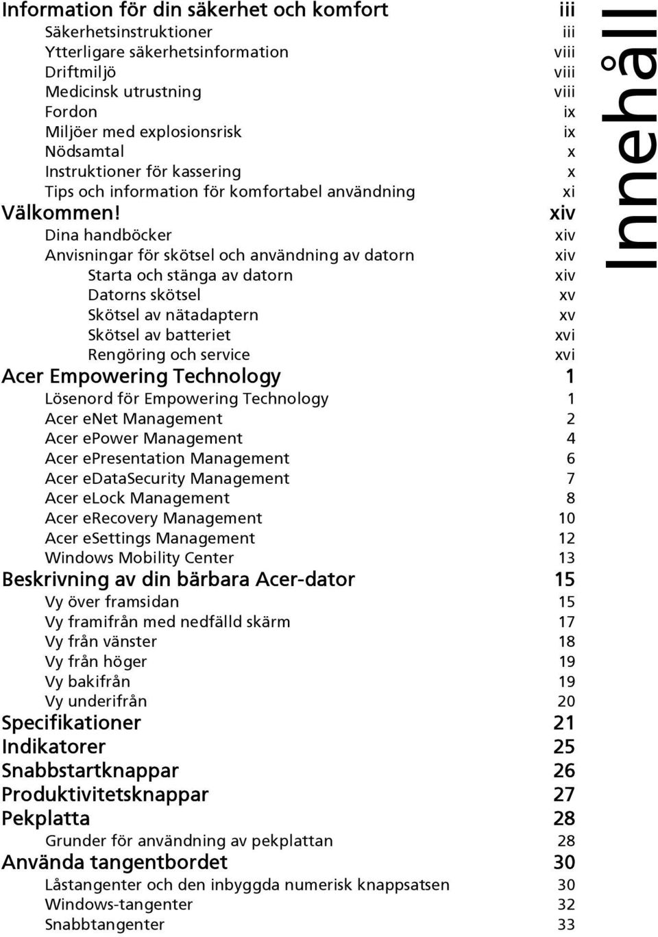 xiv Dina handböcker xiv Anvisningar för skötsel och användning av datorn xiv Starta och stänga av datorn xiv Datorns skötsel xv Skötsel av nätadaptern xv Skötsel av batteriet xvi Rengöring och