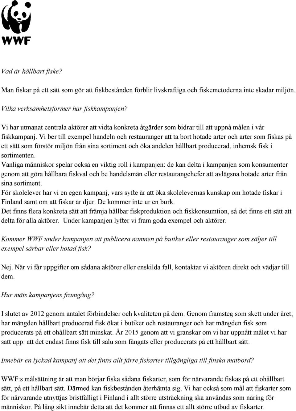 Vi ber till exempel handeln och restauranger att ta bort hotade arter och arter som fiskas på ett sätt som förstör miljön från sina sortiment och öka andelen hållbart producerad, inhemsk fisk i