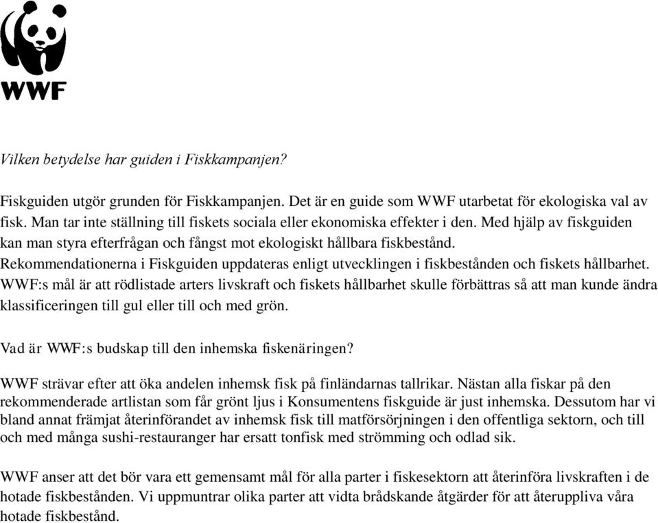 Rekommendationerna i Fiskguiden uppdateras enligt utvecklingen i fiskbestånden och fiskets hållbarhet.