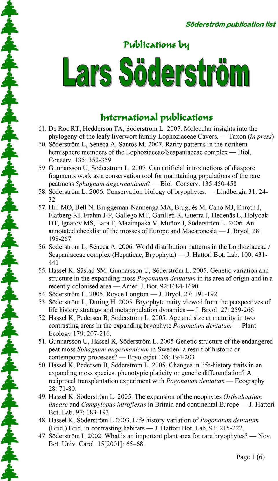 Rarity patterns in the northern hemisphere members of the Lophoziaceae/Scapaniaceae complex Biol. Conserv. 135: 352-359 59. Gunnarsson U, Söderström L. 2007.