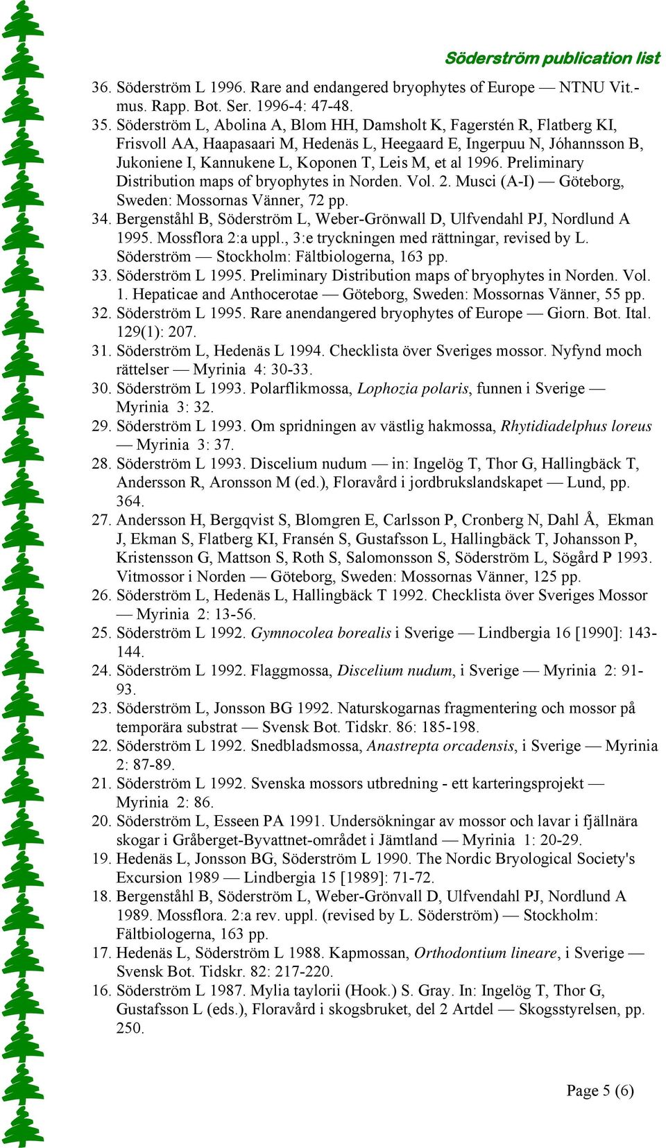 1996. Preliminary Distribution maps of bryophytes in Norden. Vol. 2. Musci (A-I) Göteborg, Sweden: Mossornas Vänner, 72 pp. 34.