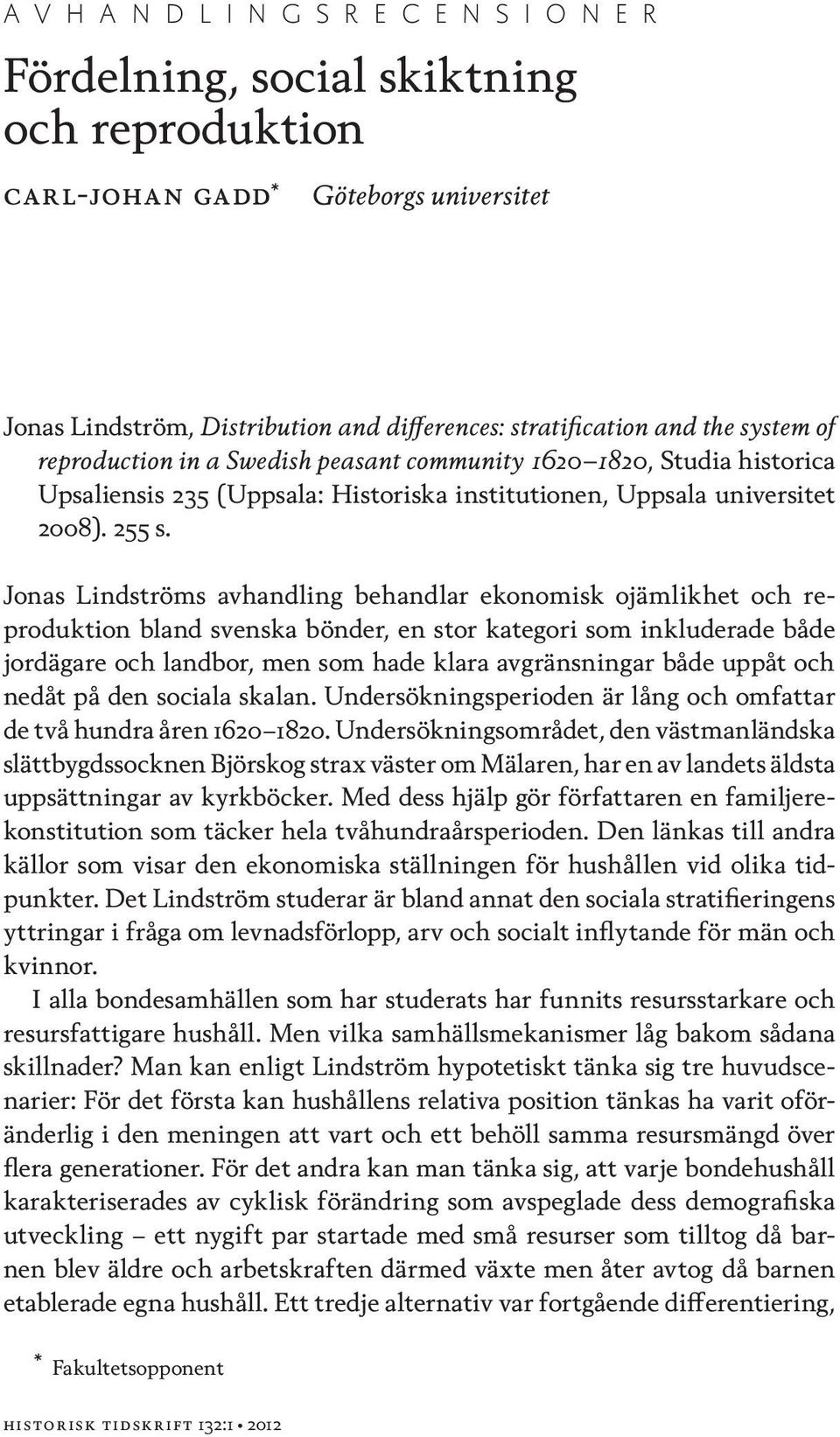 Jonas Lindströms avhandling behandlar ekonomisk ojämlikhet och reproduktion bland svenska bönder, en stor kategori som inkluderade både jordägare och landbor, men som hade klara avgränsningar både