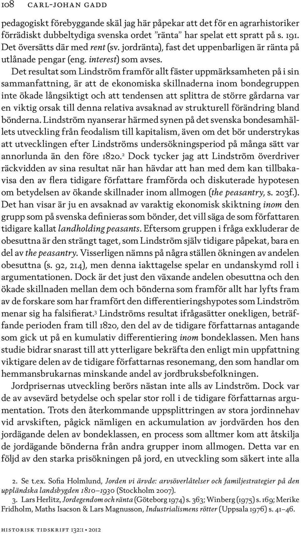 Det resultat som Lindström framför allt fäster uppmärksamheten på i sin sammanfattning, är att de ekonomiska skillnaderna inom bondegruppen inte ökade långsiktigt och att tendensen att splittra de