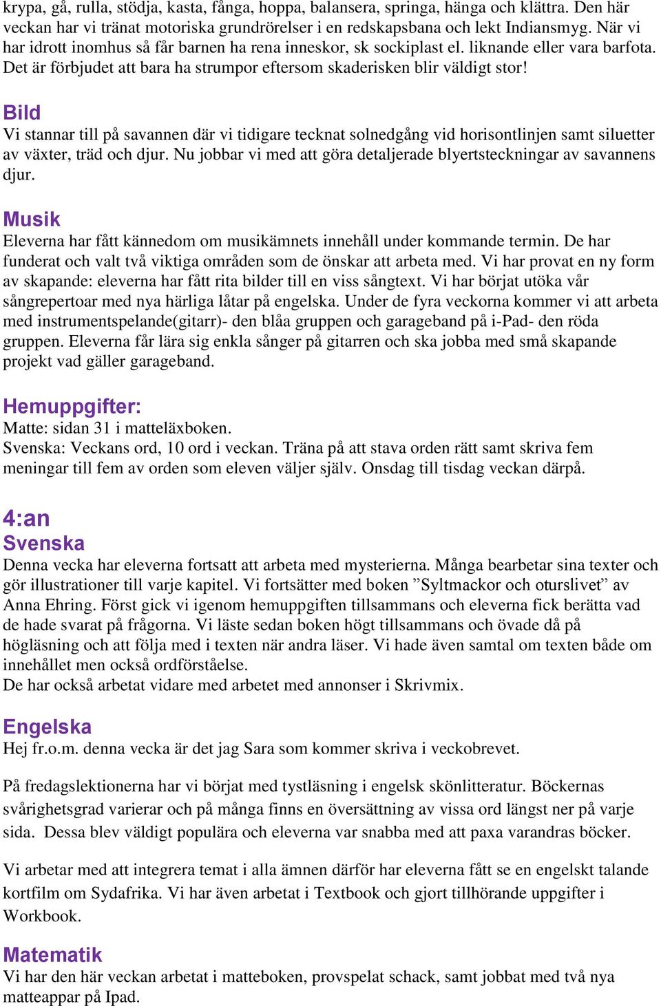 Bild Musik Eleverna har fått kännedom om musikämnets innehåll under kommande termin. De har funderat och valt två viktiga områden som de önskar att arbeta med.
