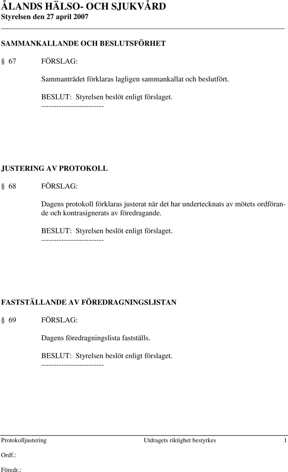 JUSTERING AV PROTOKOLL 68 FÖRSLAG: Dagens protokoll förklaras justerat när det har undertecknats av mötets