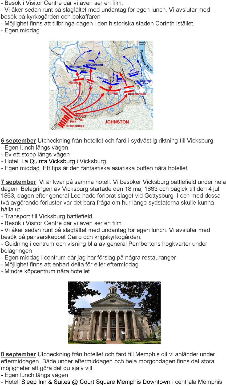 6 september Utcheckning från hotellet och färd i sydvästlig riktning till Vicksburg - Egen lunch längs vägen - Ev ett stopp längs vägen - Hotell La Quinta Vicksburg i Vicksburg.