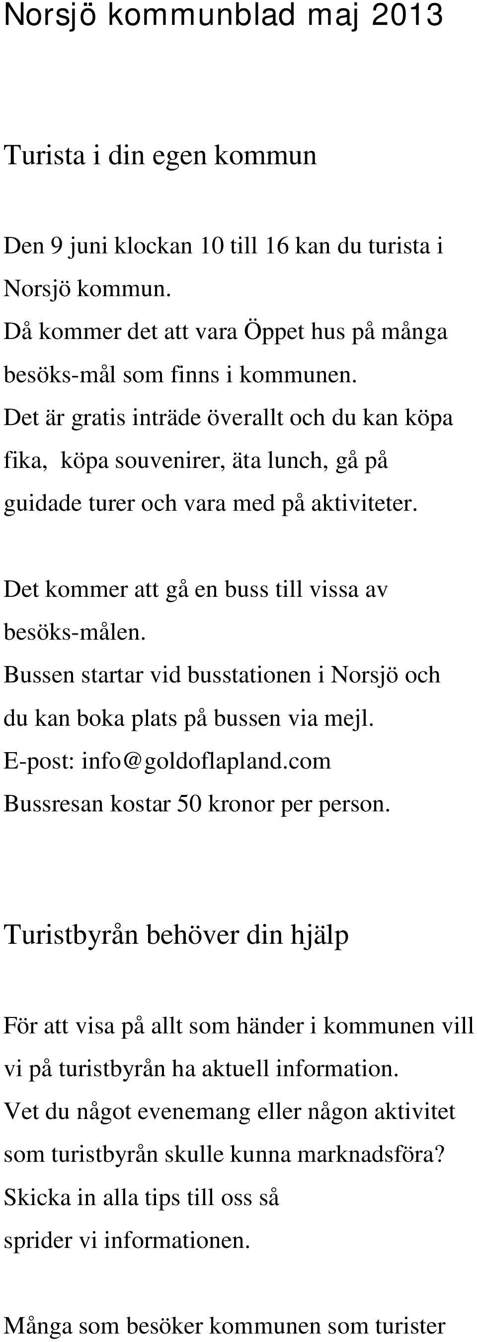 Bussen startar vid busstationen i Norsjö och du kan boka plats på bussen via mejl. E-post: info@goldoflapland.com Bussresan kostar 50 kronor per person.