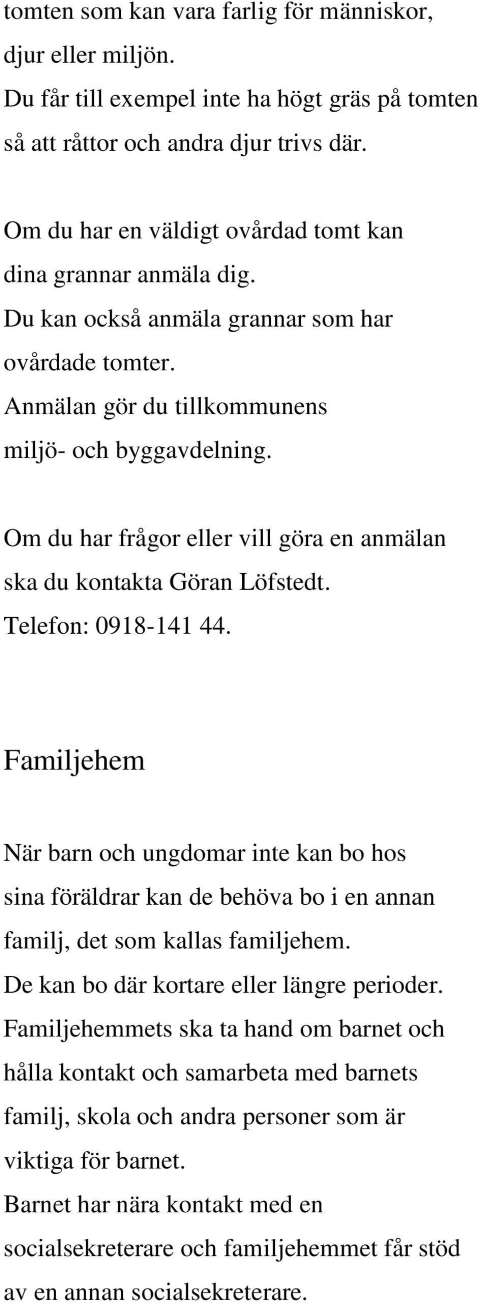Om du har frågor eller vill göra en anmälan ska du kontakta Göran Löfstedt. Telefon: 0918-141 44.