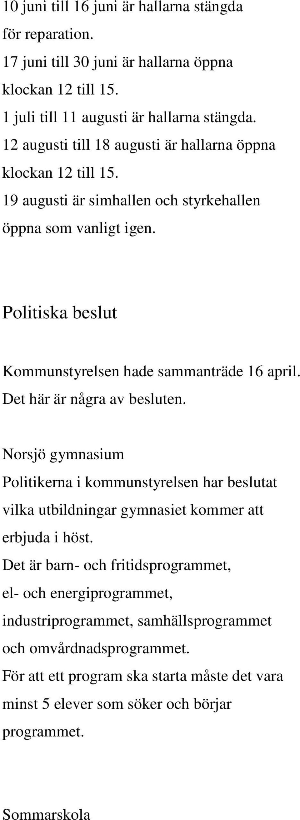 Politiska beslut Kommunstyrelsen hade sammanträde 16 april. Det här är några av besluten.