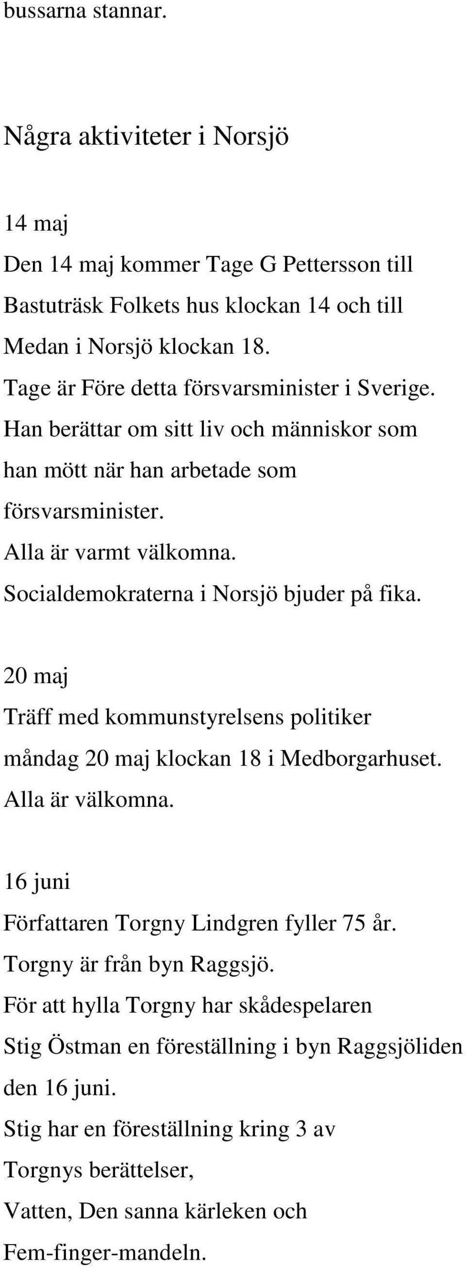 Socialdemokraterna i Norsjö bjuder på fika. 20 maj Träff med kommunstyrelsens politiker måndag 20 maj klockan 18 i Medborgarhuset. Alla är välkomna.