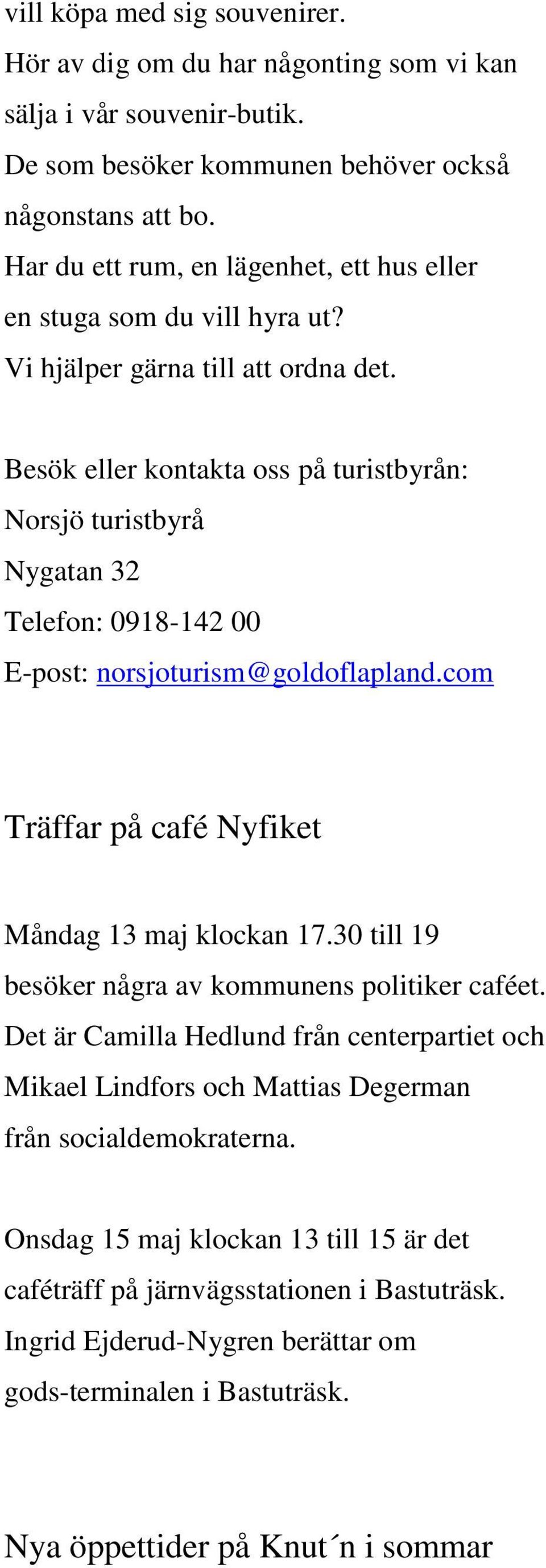 Besök eller kontakta oss på turistbyrån: Norsjö turistbyrå Nygatan 32 Telefon: 0918-142 00 E-post: norsjoturism@goldoflapland.com Träffar på café Nyfiket Måndag 13 maj klockan 17.