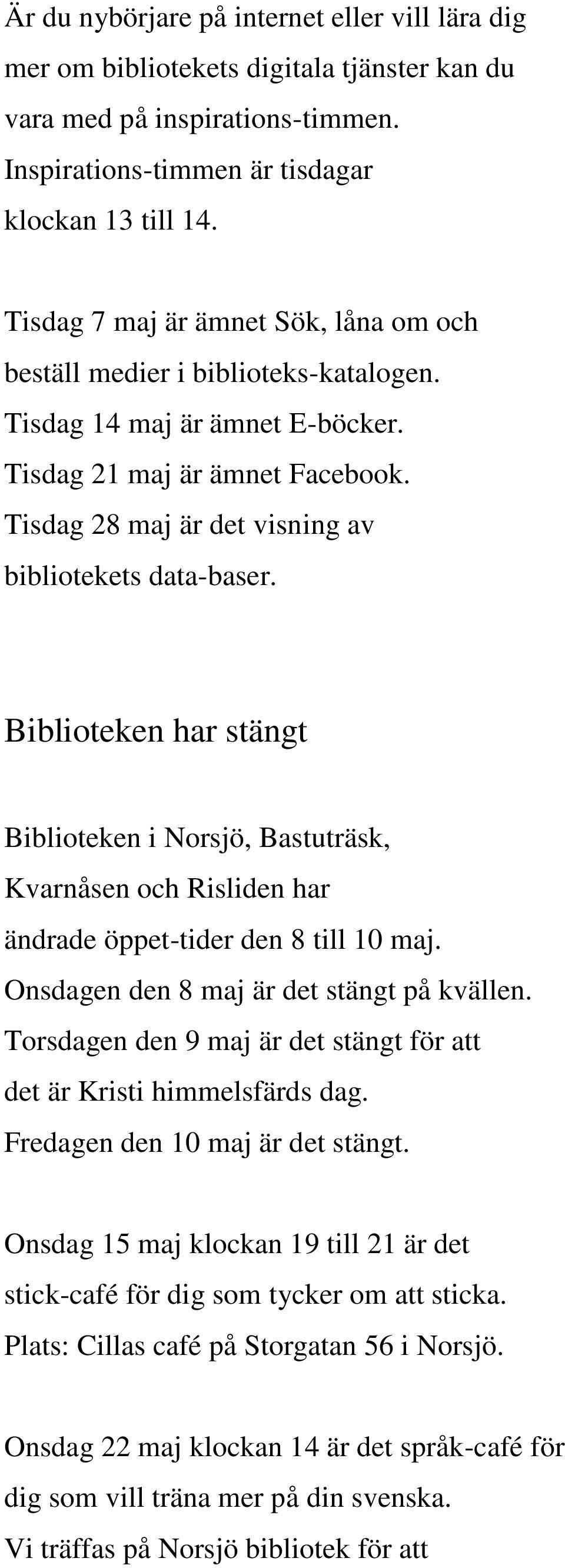Biblioteken har stängt Biblioteken i Norsjö, Bastuträsk, Kvarnåsen och Risliden har ändrade öppet-tider den 8 till 10 maj. Onsdagen den 8 maj är det stängt på kvällen.