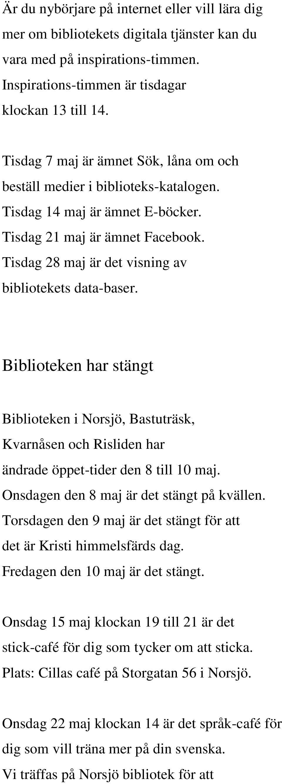Biblioteken har stängt Biblioteken i Norsjö, Bastuträsk, Kvarnåsen och Risliden har ändrade öppet-tider den 8 till 10 maj. Onsdagen den 8 maj är det stängt på kvällen.