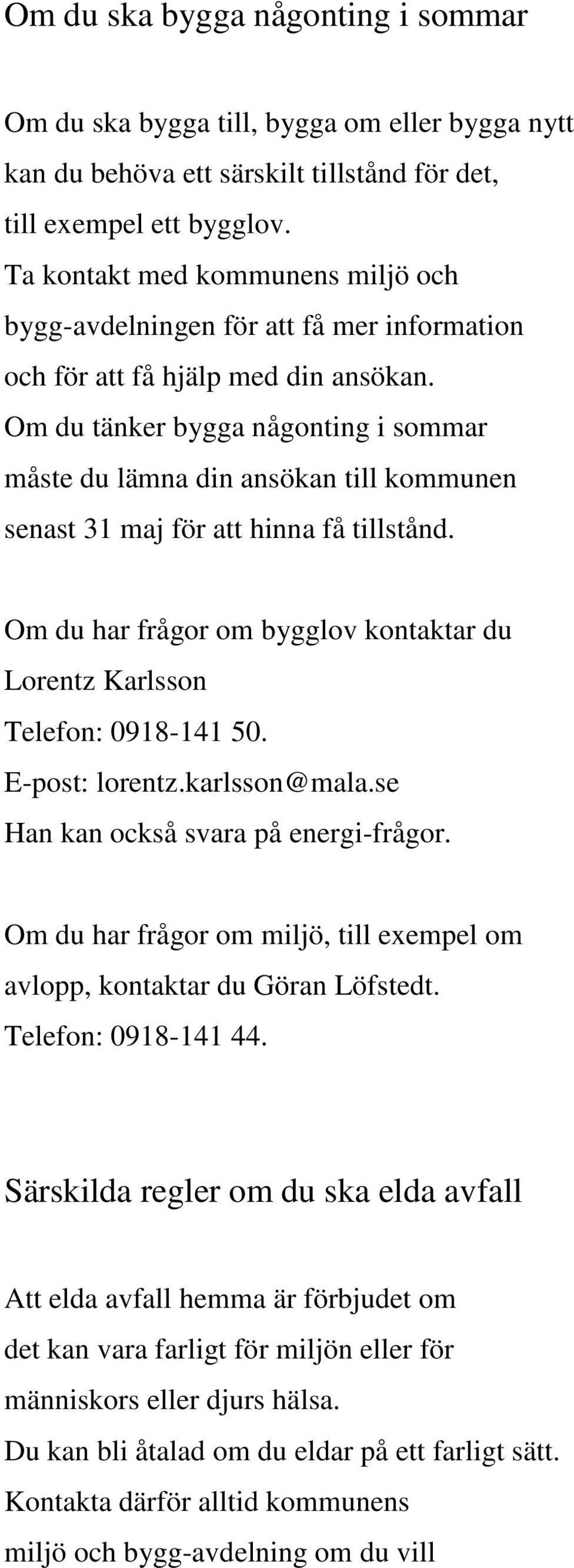 Om du tänker bygga någonting i sommar måste du lämna din ansökan till kommunen senast 31 maj för att hinna få tillstånd. Om du har frågor om bygglov kontaktar du Lorentz Karlsson Telefon: 0918-141 50.