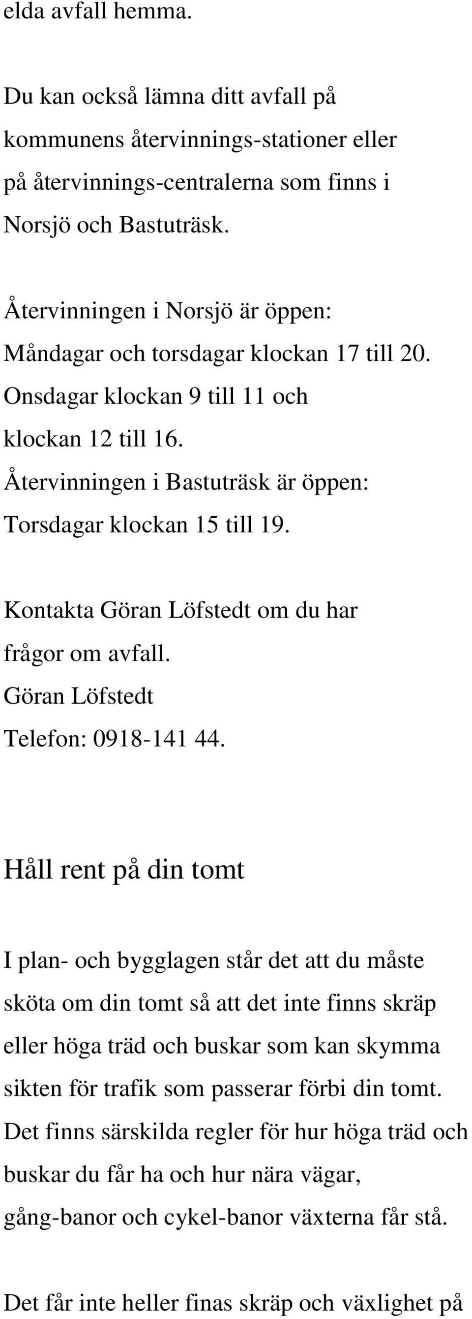 Kontakta Göran Löfstedt om du har frågor om avfall. Göran Löfstedt Telefon: 0918-141 44.