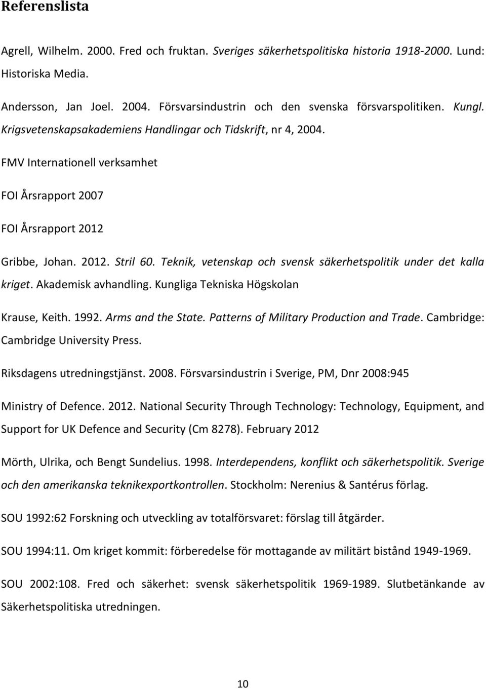 FMV Internationell verksamhet FOI Årsrapport 2007 FOI Årsrapport 2012 Gribbe, Johan. 2012. Stril 60. Teknik, vetenskap och svensk säkerhetspolitik under det kalla kriget. Akademisk avhandling.