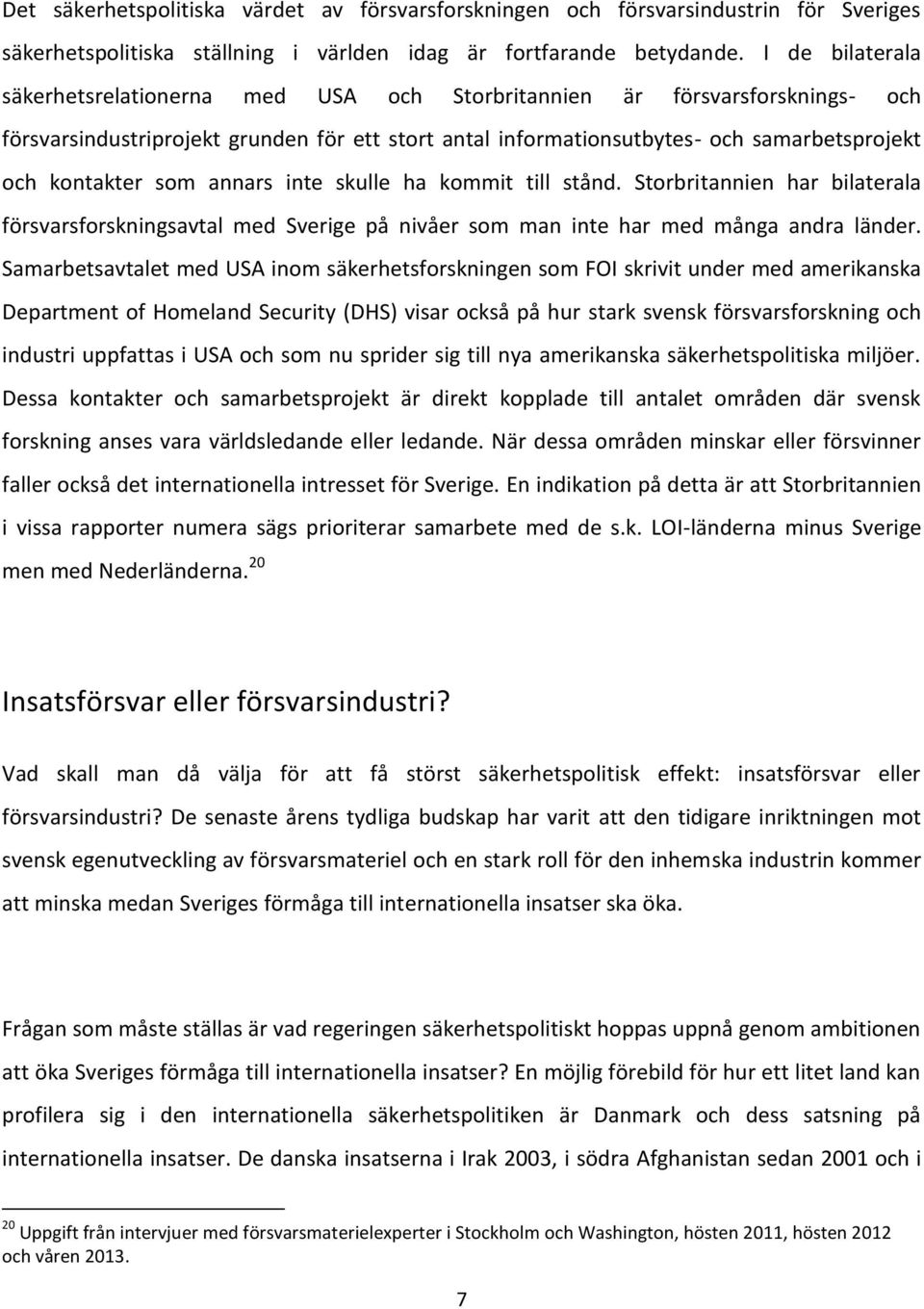 som annars inte skulle ha kommit till stånd. Storbritannien har bilaterala försvarsforskningsavtal med Sverige på nivåer som man inte har med många andra länder.