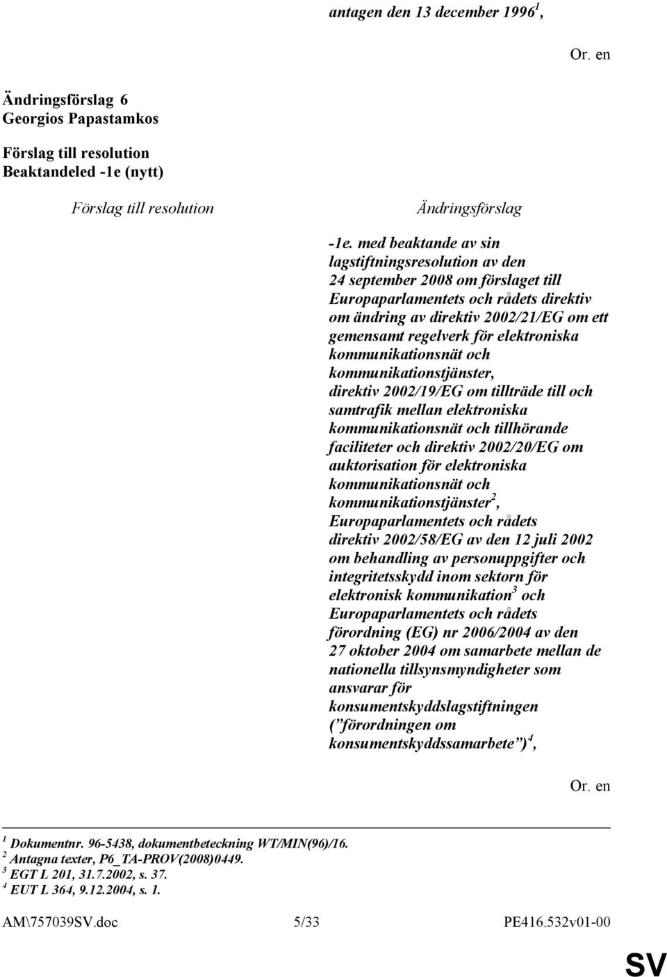 elektroniska kommunikationsnät och kommunikationstjänster, direktiv 2002/19/EG om tillträde till och samtrafik mellan elektroniska kommunikationsnät och tillhörande faciliteter och direktiv