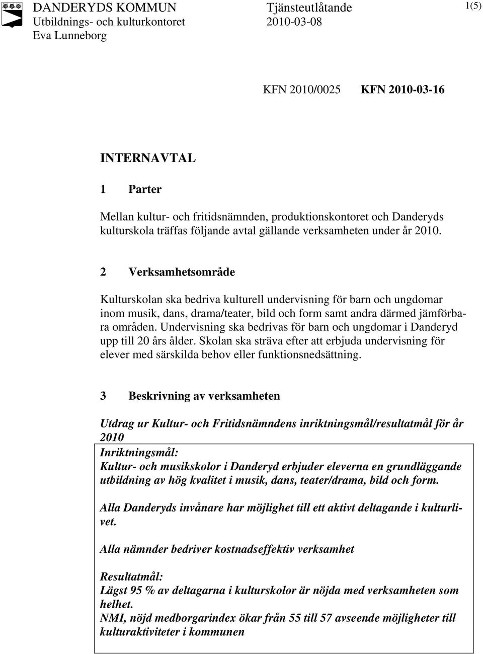 Undervisning ska bedrivas för barn och ungdomar i Danderyd upp till 20 års ålder. Skolan ska sträva efter att erbjuda undervisning för elever med särskilda behov eller funktionsnedsättning.