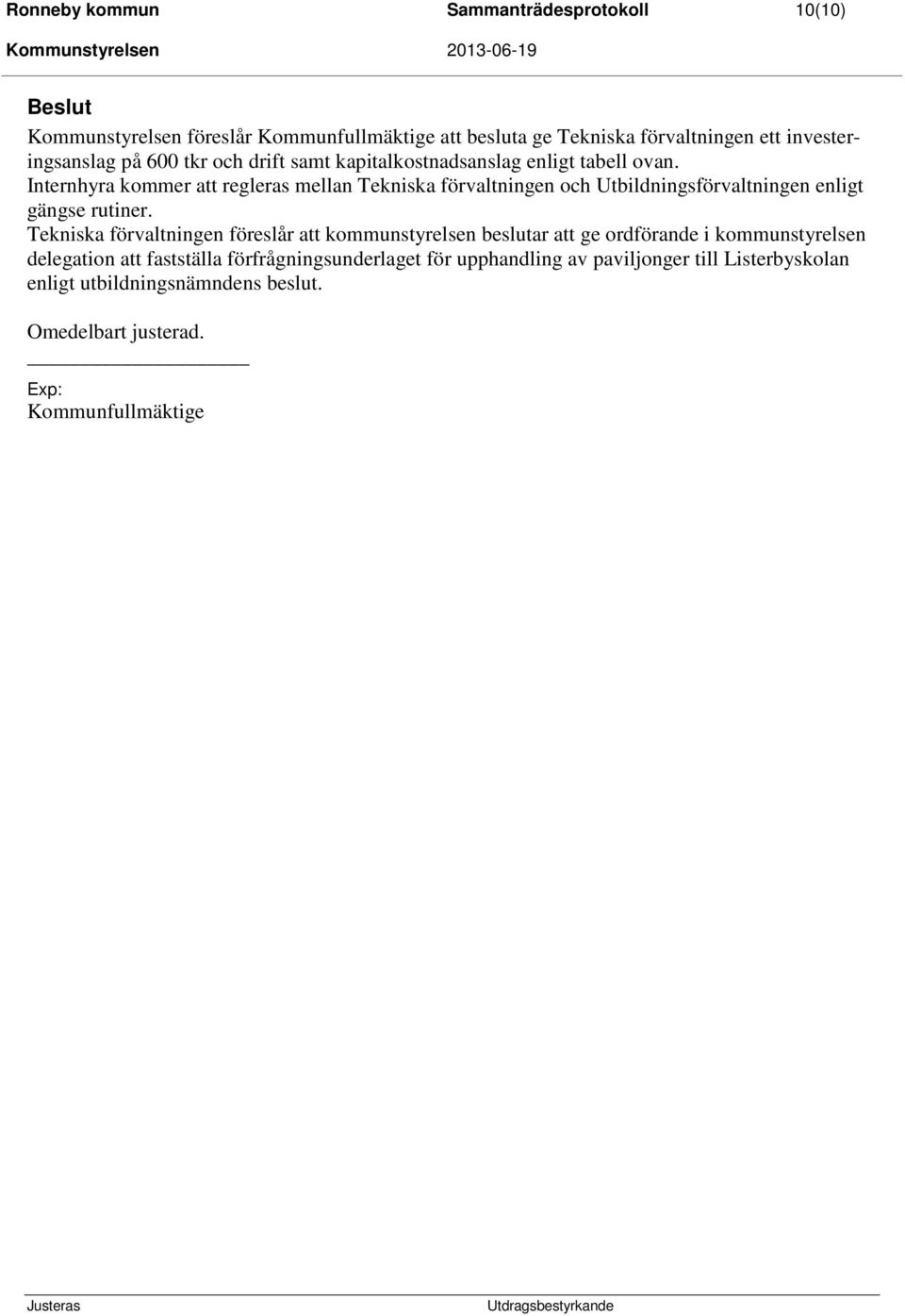 Internhyra kommer att regleras mellan Tekniska förvaltningen och Utbildningsförvaltningen enligt gängse rutiner.