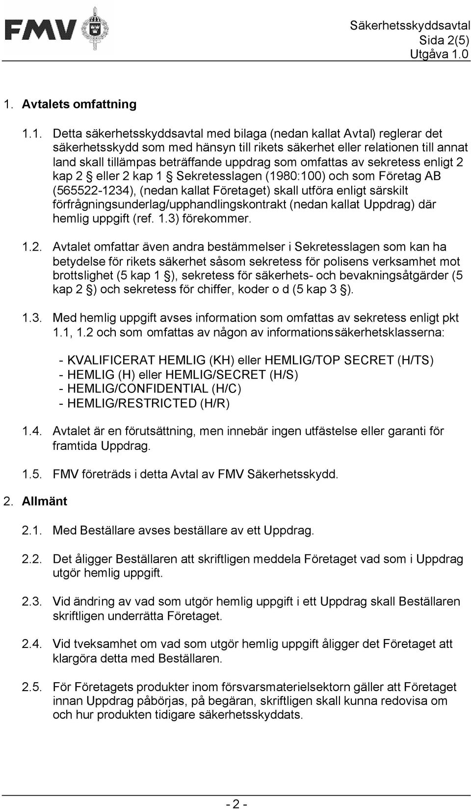 1. Detta säkerhetsskyddsavtal med bilaga (nedan kallat Avtal) reglerar det säkerhetsskydd som med hänsyn till rikets säkerhet eller relationen till annat land skall tillämpas beträffande uppdrag som