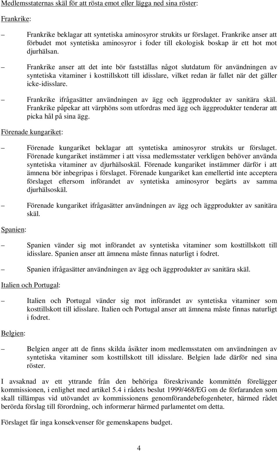 Frankrike anser att det inte bör fastställas något slutdatum för användningen av syntetiska vitaminer i kosttillskott till idisslare, vilket redan är fallet när det gäller icke-idisslare.