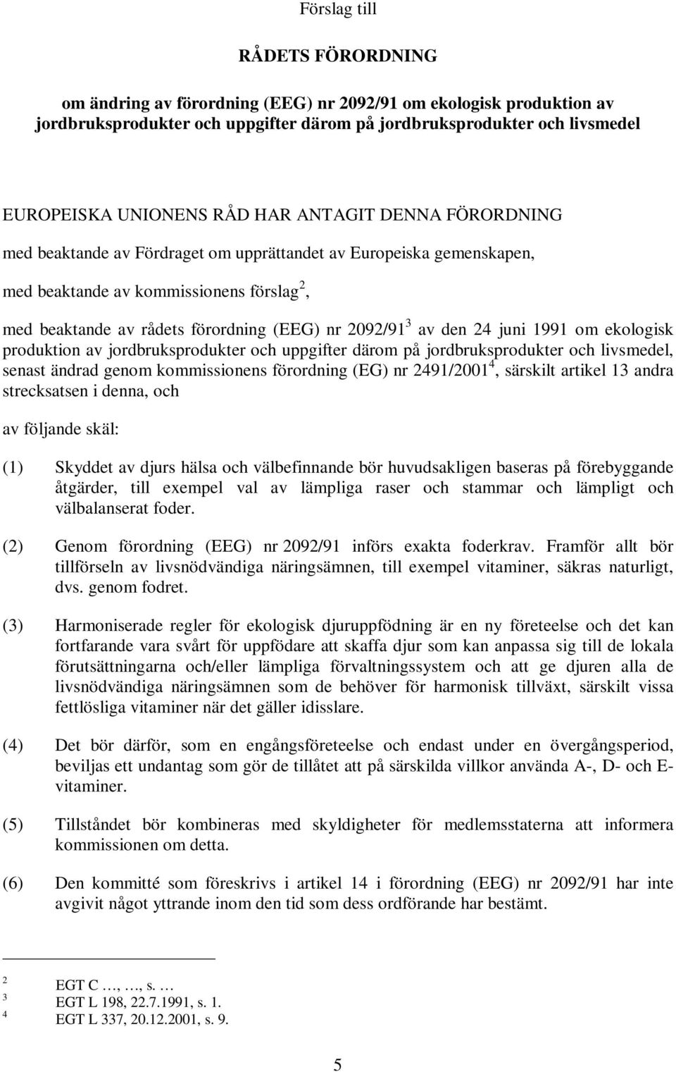 den 24 juni 1991 om ekologisk produktion av jordbruksprodukter och uppgifter därom på jordbruksprodukter och livsmedel, senast ändrad genom kommissionens förordning (EG) nr 2491/2001 4, särskilt