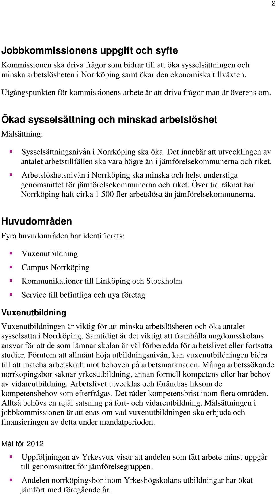 Det innebär att utvecklingen av antalet arbetstillfällen ska vara högre än i jämförelsekommunerna och riket.