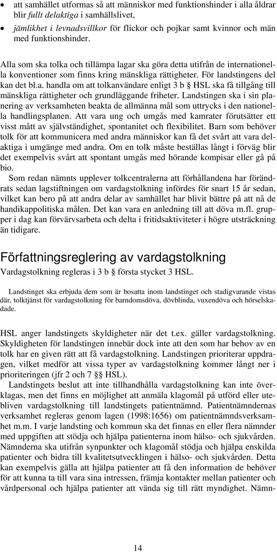 Landstingen ska i sin planering av verksamheten beakta de allmänna mål som uttrycks i den nationella handlingsplanen.