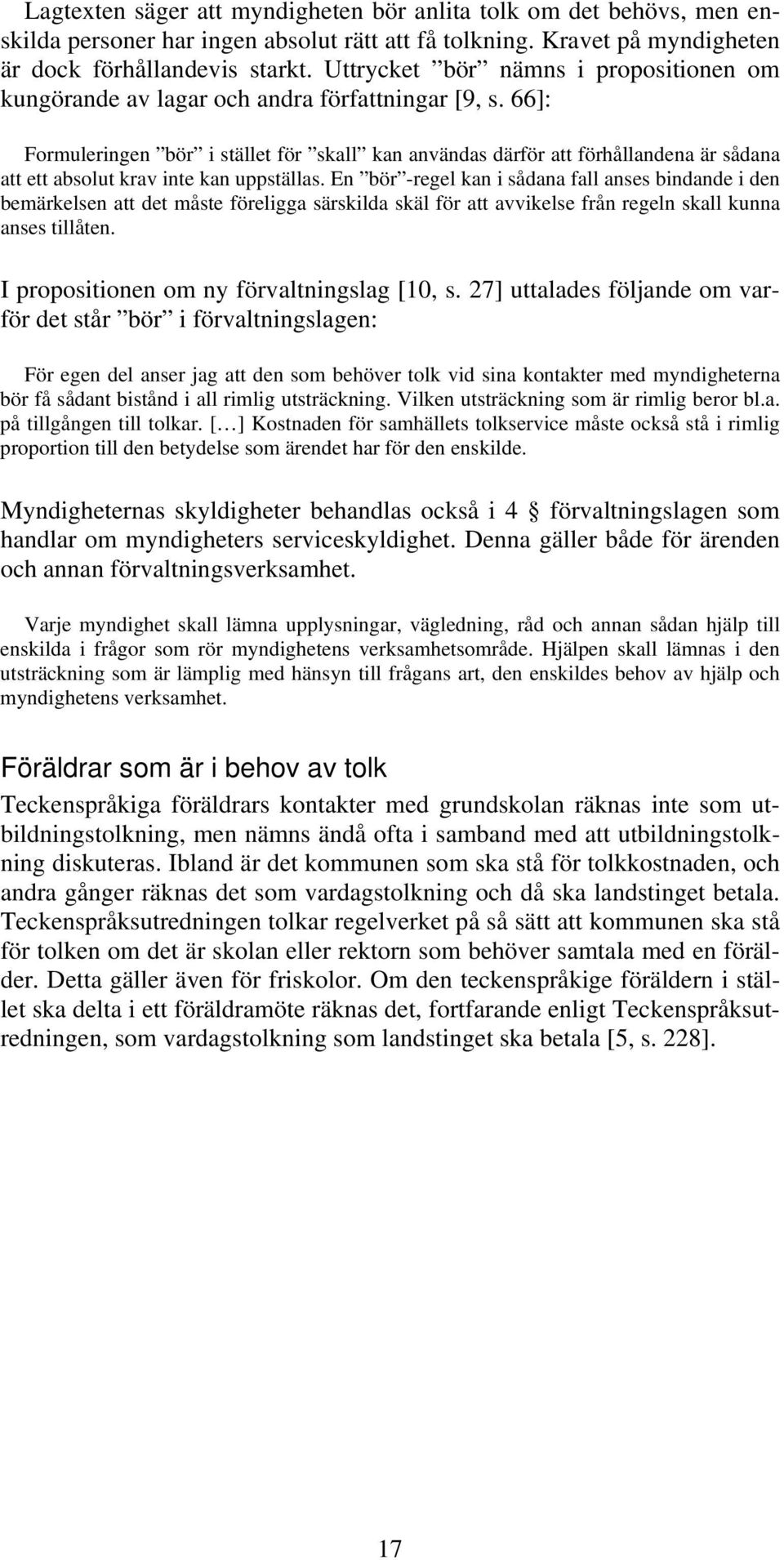 66]: Formuleringen bör i stället för skall kan användas därför att förhållandena är sådana att ett absolut krav inte kan uppställas.