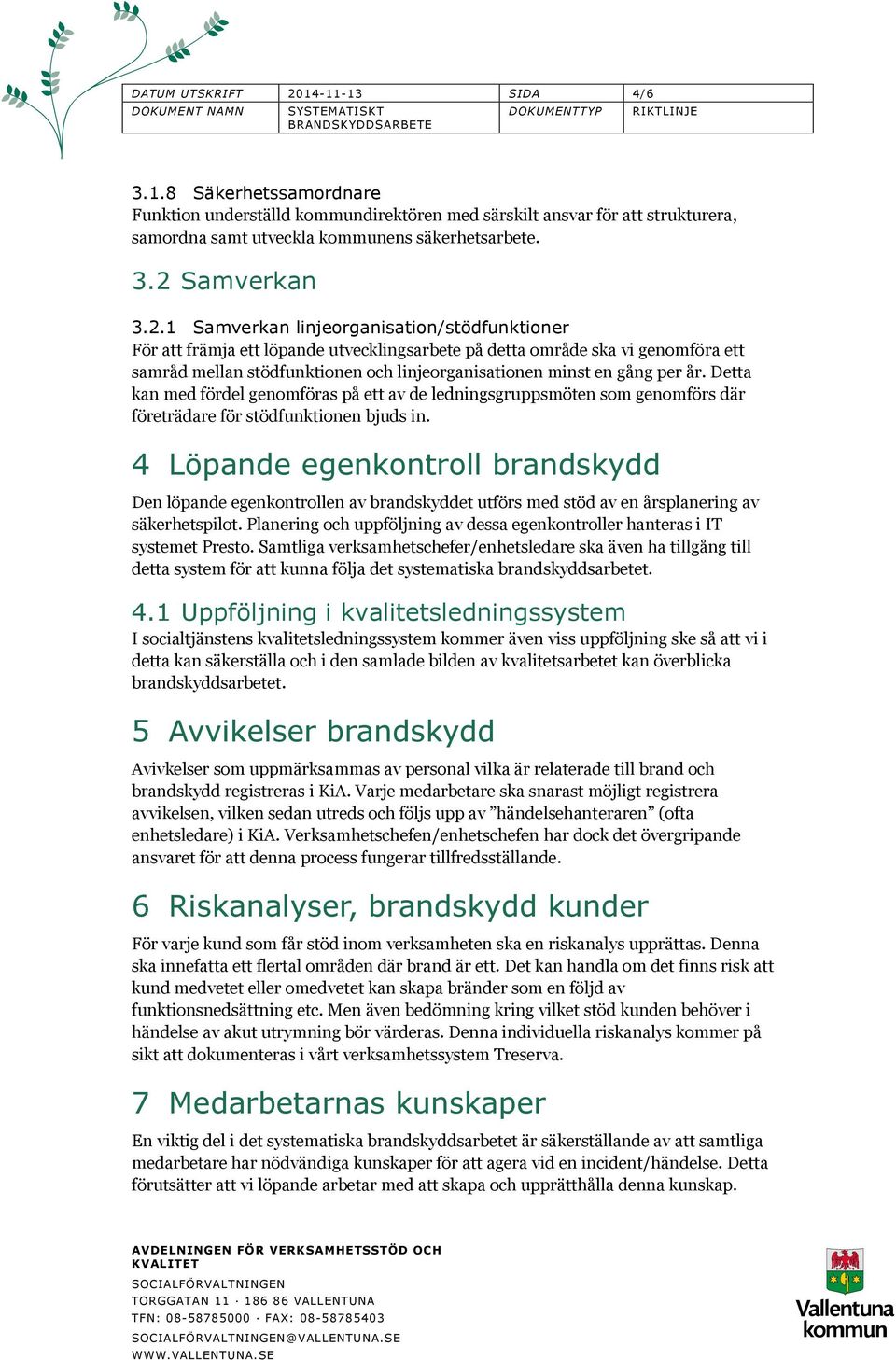 år. Detta kan med fördel genomföras på ett av de ledningsgruppsmöten som genomförs där företrädare för stödfunktionen bjuds in.