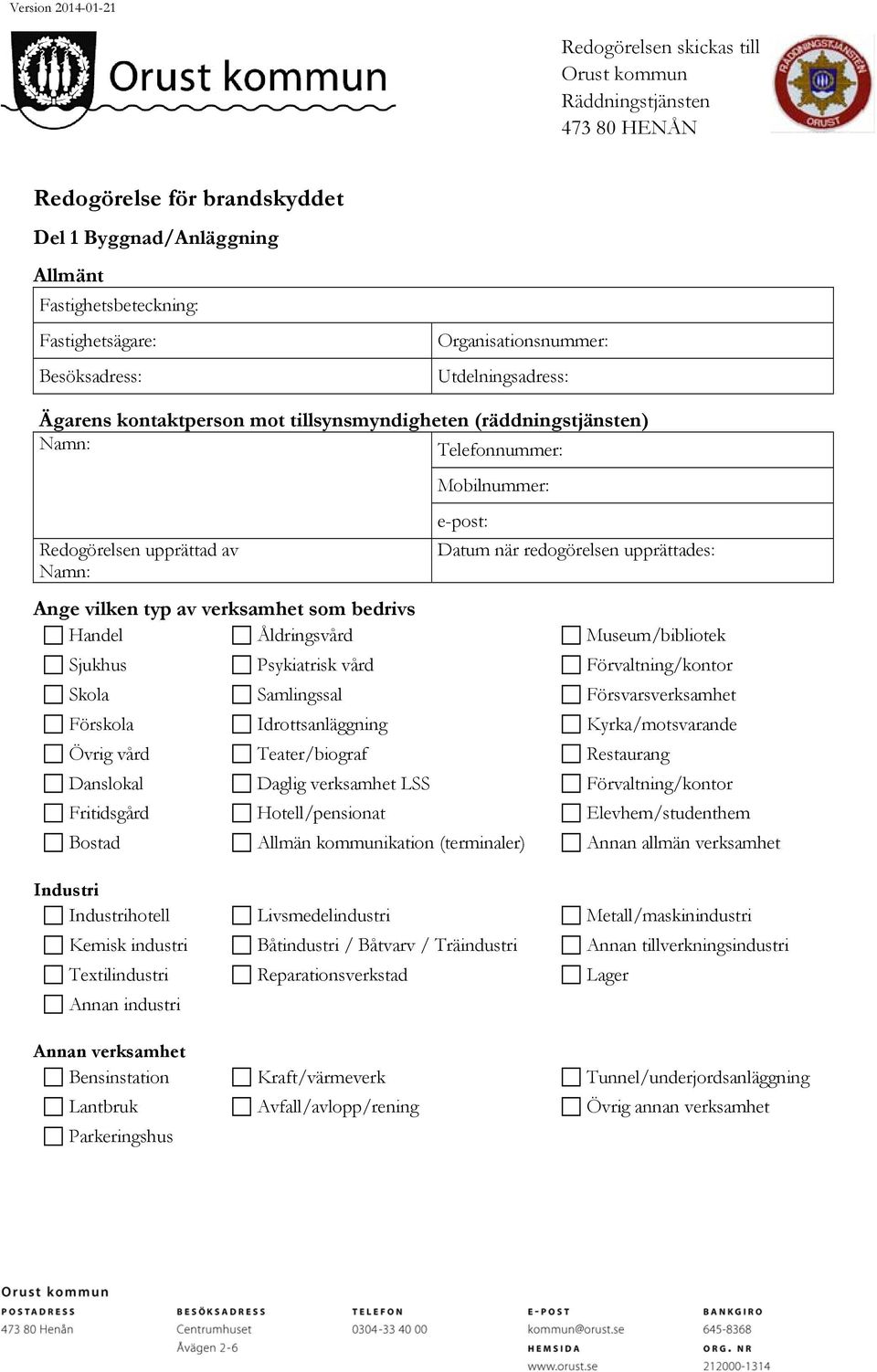 när redogörelsen upprättades: Ange vilken typ av verksamhet som bedrivs Handel Åldringsvård Museum/bibliotek Sjukhus Psykiatrisk vård Förvaltning/kontor Skola Samlingssal Försvarsverksamhet Förskola