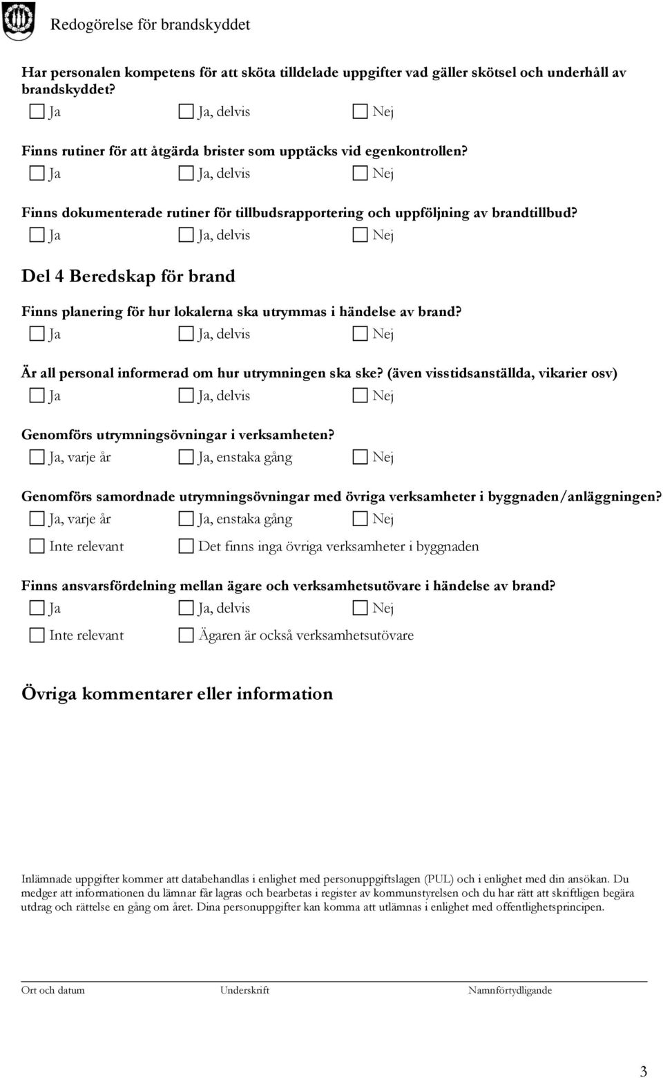 Är all personal informerad om hur utrymningen ska ske? (även visstidsanställda, vikarier osv) Genomförs utrymningsövningar i verksamheten?