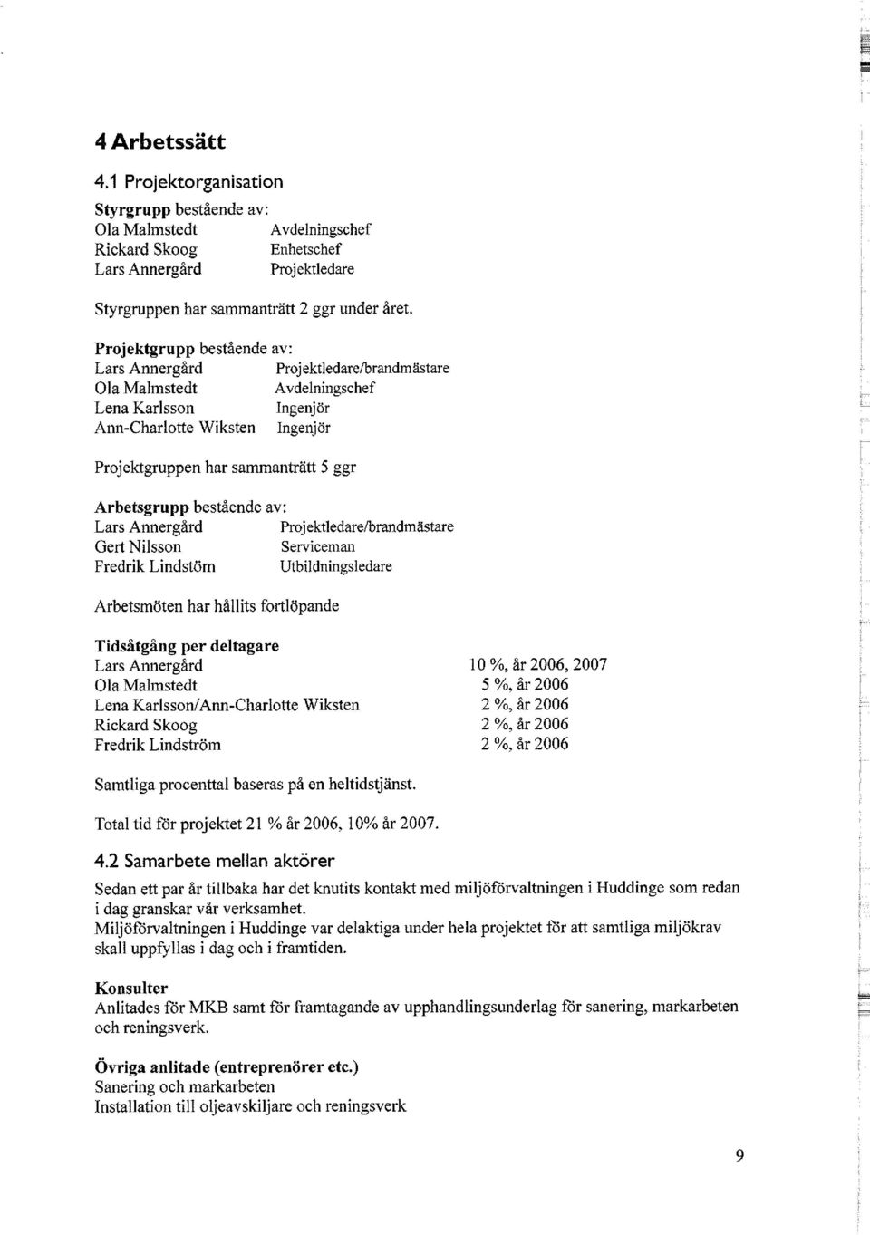 Arbetsgrupp bestående av: Lars Annergård Projektledare/brandmästare Gert Nilsson Serviceman Fredrik Lindstöm Utbildningsledare Arbetsmöten har hållits fortlöpande Tidsåtgång per deltagare Lars