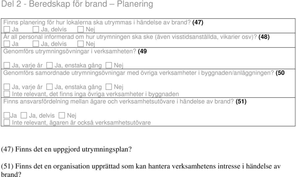 (49 Ja, varje år Ja, enstaka gång Nej Genomförs samordnade utrymningsövningar med övriga verksamheter i byggnaden/anläggningen?