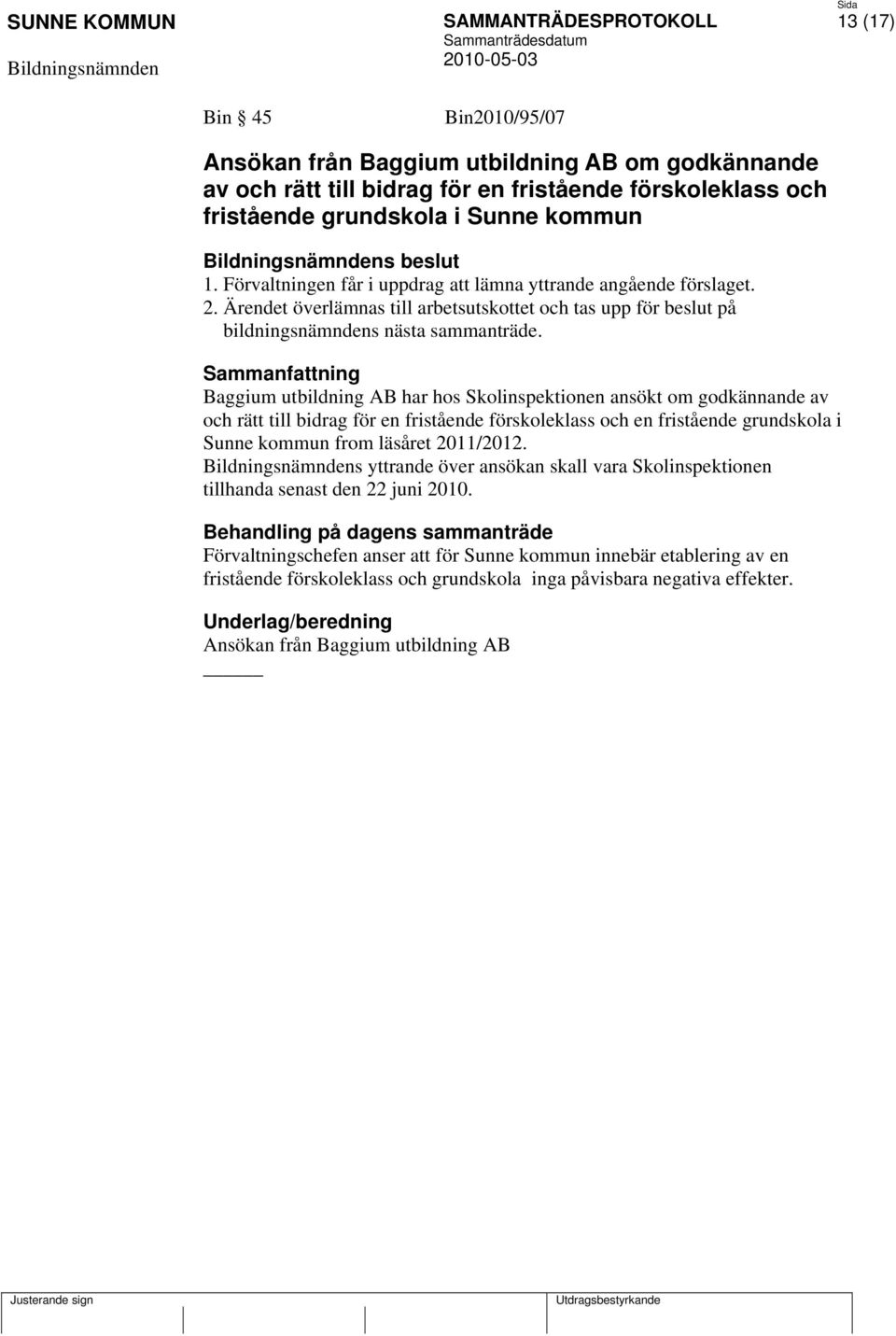 Sammanfattning Baggium utbildning AB har hos Skolinspektionen ansökt om godkännande av och rätt till bidrag för en fristående förskoleklass och en fristående grundskola i Sunne kommun from läsåret